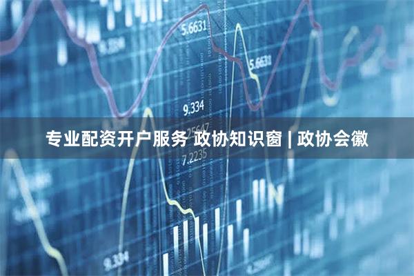 专业配资开户服务 政协知识窗 | 政协会徽